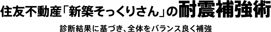 住友不動産「新築そっくりさん」の耐震補強術 診断結果に基づき、全体をバランス良く補強