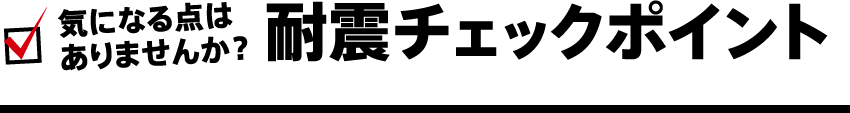 気になる点はありませんか? 耐震チェックポイント