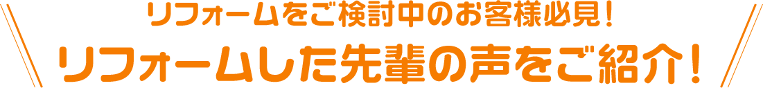 リフォームをご検討中のお客様必見!リフォームした先輩の声をご紹介!