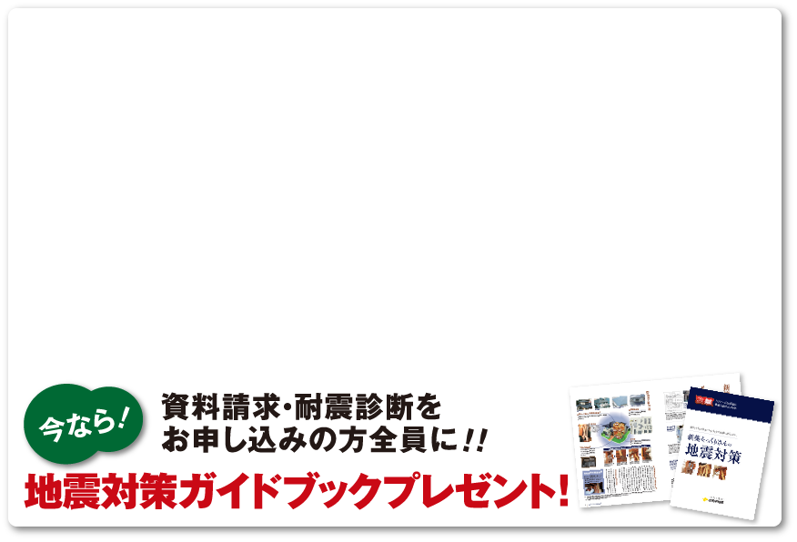 今なら！耐震診断をお申し込みの方全員に！！地震対策ガイドブックプレゼント！