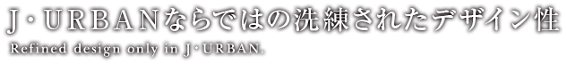 J・URBANならではの洗練されたデザイン性
