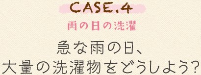 CASE.4 雨の日の洗濯 急な雨の日、大量の洗濯物をどうしよう?
