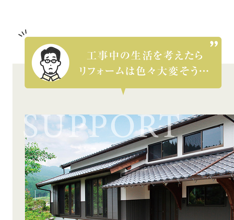 工事中の生活を考えたら リフォームは色々大変そう...  SUPPORT