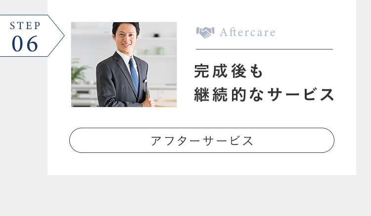 STEP 06 ¥0 Aftercare 完成後も継続的なサービス アフターサービス