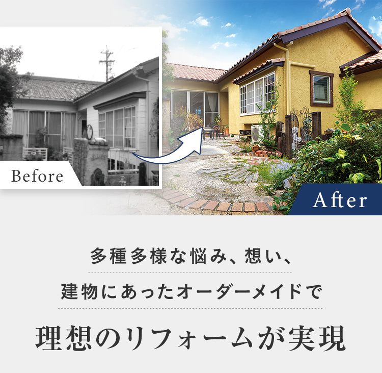 多種多様な悩み、想い、 建物にあったオーダーメイドで理想のリフォームが実現