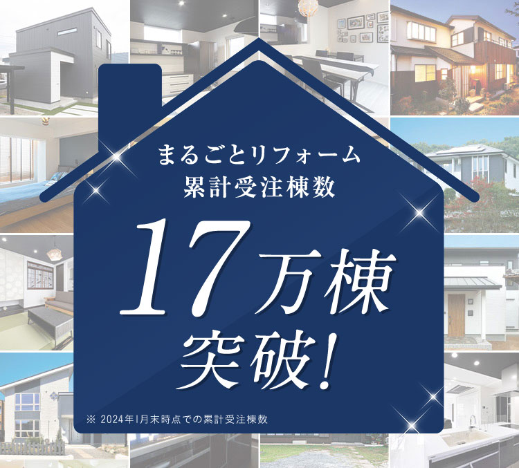 まるごとリフォーム 累計受注棟数 16万棟突破！ ※ 2022年9月末時点での累計受注棟数
