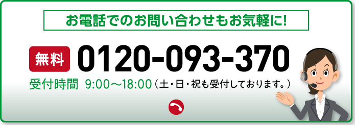 リフォーム受付センター 無料 0120-093-370 受付時間 9:00〜18:00 (土・日・祝も受付しております。) 