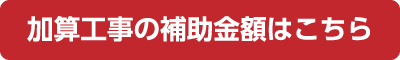 加算工事の補助金額はこちら