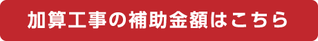 加算工事の補助金額はこちら