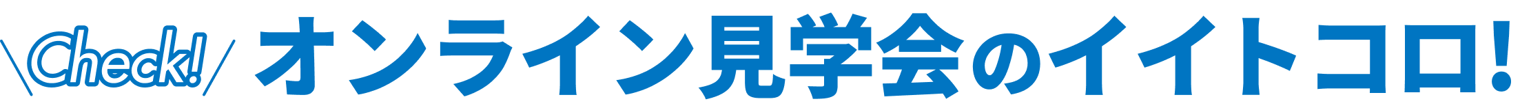 Check! オンライン見学会のイイトコロ!