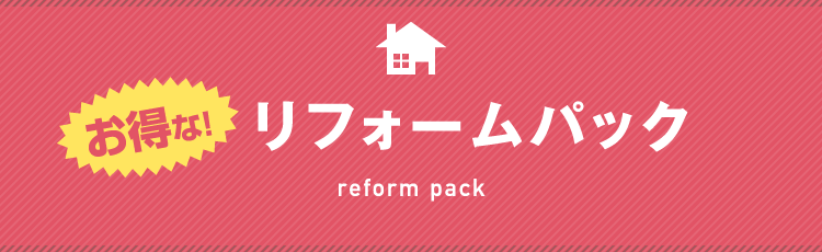 お得な!リフォームパック reform pack